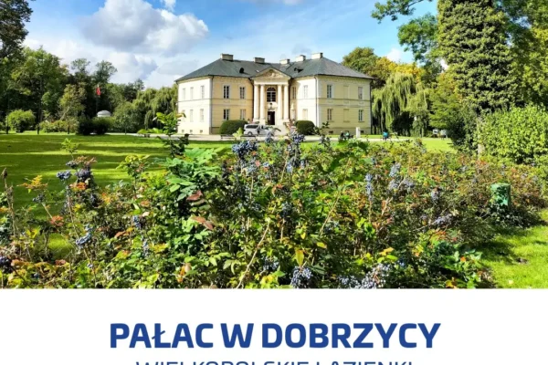 Dobrzyca na Szlaku Pracy Organicznej – dlaczego nazywana jest „Wielkopolskimi Łazienkami”?